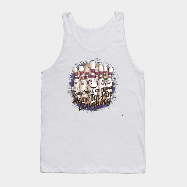 Sometimes I Can Almost Hear The Ten Pin Laughing Tank Top by alby store